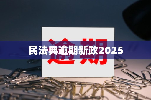 民法典逾期新政2025