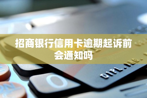 招商银行信用卡逾期起诉前会通知吗