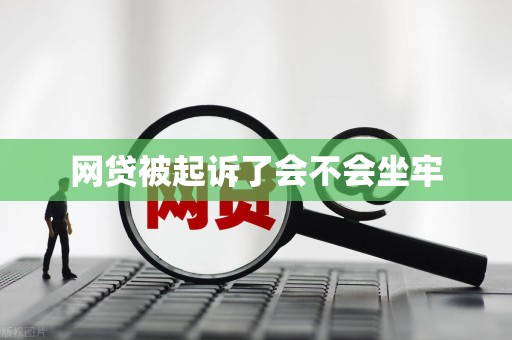 网贷被起诉了会不会坐牢
