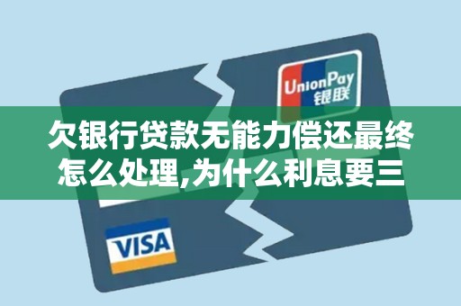 欠银行贷款无能力偿还最终怎么处理,为什么利息要三倍