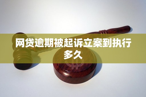 网贷逾期被起诉立案到执行多久