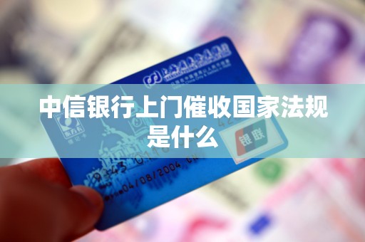 中信银行上门催收国家法规是什么