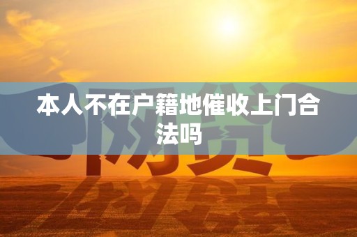 本人不在户籍地催收上门合法吗