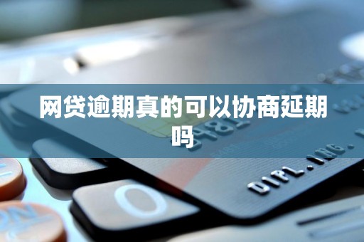 网贷逾期真的可以协商延期吗