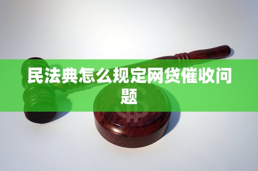 民法典怎么规定网贷催收问题