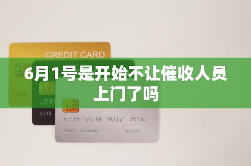 6月1号是开始不让催收人员上门了吗