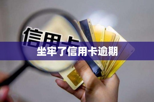 坐牢了信用卡逾期