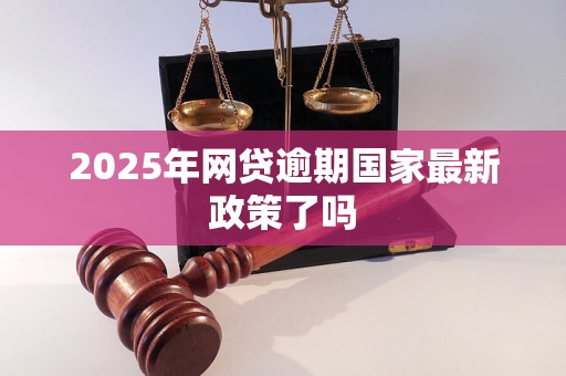 2025年网贷逾期国家最新政策了吗