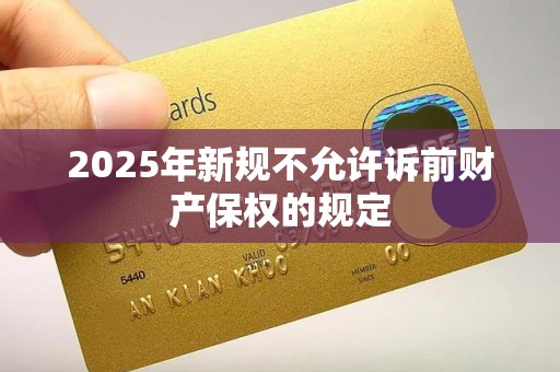 2025年新规不允许诉前财产保权的规定