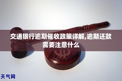 交通银行逾期催收政策详解,逾期还款需要注意什么