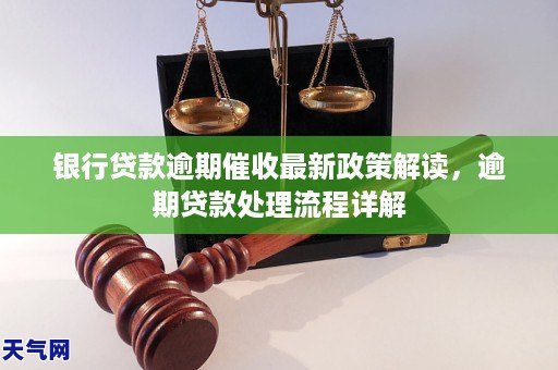 银行贷款逾期催收最新政策解读，逾期贷款处理流程详解