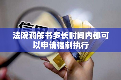 法院调解书多长时间内都可以申请强制执行
