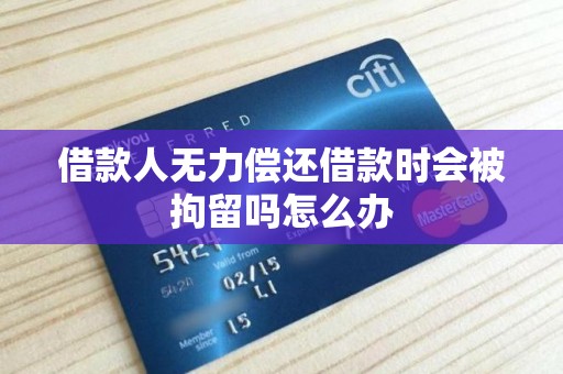 借款人无力偿还借款时会被拘留吗怎么办