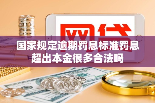 国家规定逾期罚息标准罚息超出本金很多合法吗