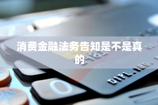 消费金融法务告知是不是真的