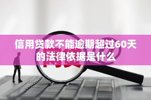 信用贷款不能逾期超过60天的法律依据是什么