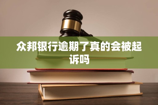 众邦银行逾期了真的会被起诉吗