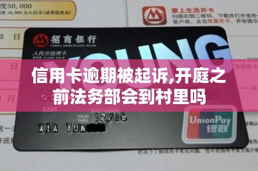 信用卡逾期被起诉,开庭之前法务部会到村里吗