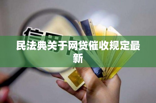 民法典关于网贷催收规定最新