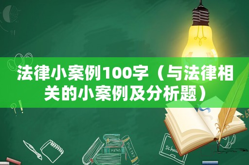 法律小案例100字(与法律相关的小案例及分析题)