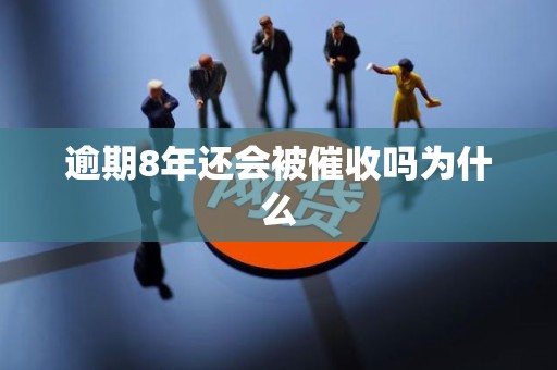 逾期8年还会被催收吗为什么