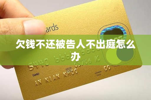 欠钱不还被告人不出庭怎么办