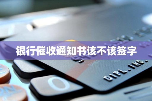 银行催收通知书该不该签字