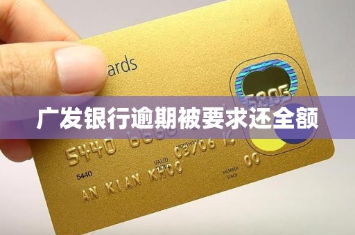 广发银行逾期被要求还全额