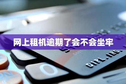 网上租机逾期了会不会坐牢