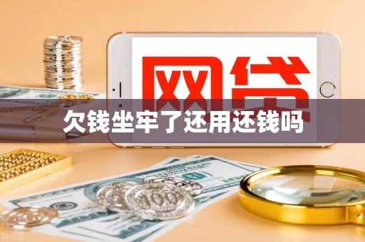 欠钱坐牢了还用还钱吗