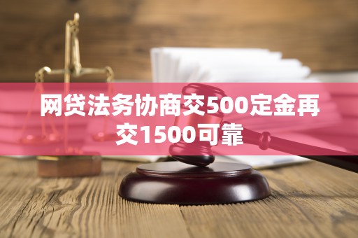 网贷法务协商交500定金再交1500可靠