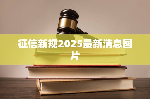 征信新规2025最新消息图片