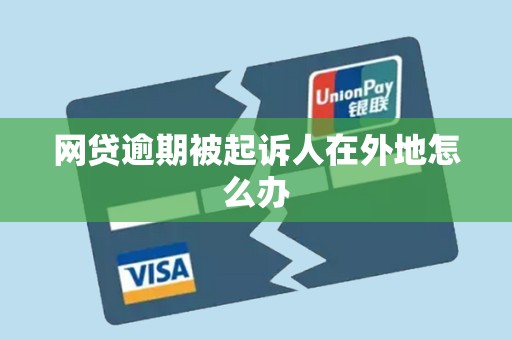 网贷逾期被起诉人在外地怎么办