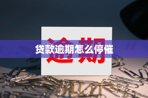 贷款逾期怎么停催
