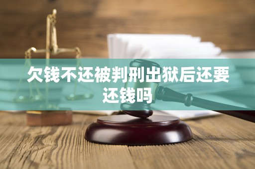 欠钱不还被判刑出狱后还要还钱吗