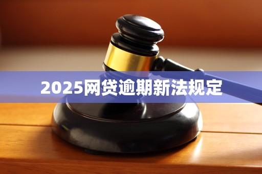 2025网贷逾期新法规定