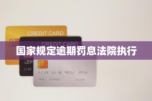 国家规定逾期罚息法院执行