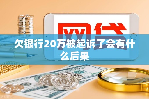 欠银行20万被起诉了会有什么后果