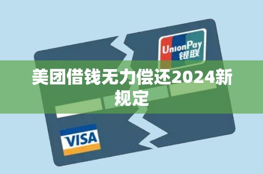 美团借钱无力偿还2024新规定