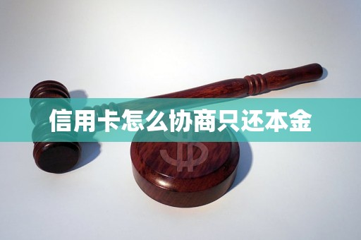 信用卡怎么协商只还本金
