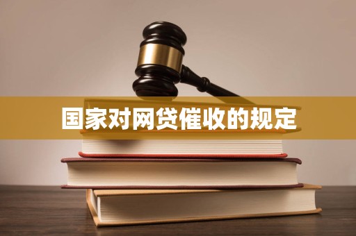 国家对网贷催收的规定