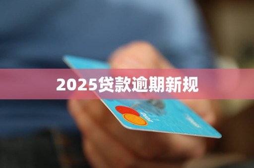 2025贷款逾期新规
