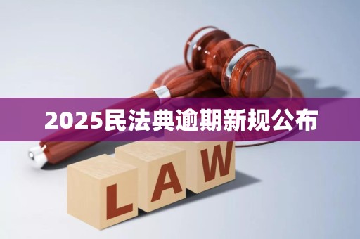 2025民法典逾期新规公布