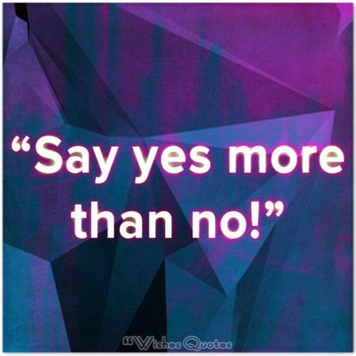 Quote of the Day: “Say yes more than no!”