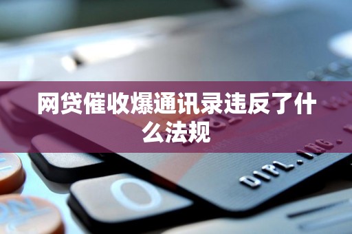 网贷催收爆通讯录违反了什么法规