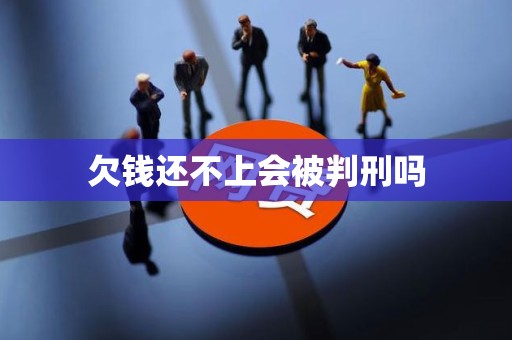 欠钱还不上会被判刑吗