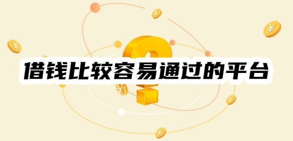 借钱比较容易通过的平台有哪些