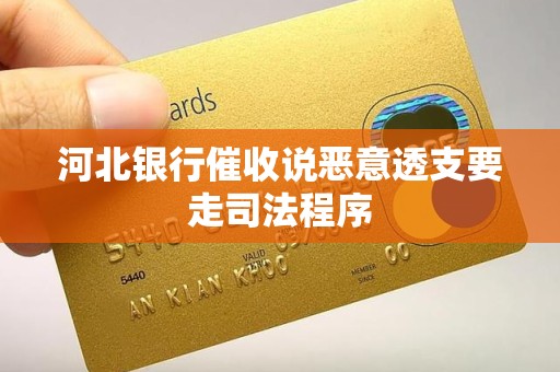 河北银行催收说恶意透支要走司法程序